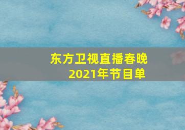 东方卫视直播春晚2021年节目单