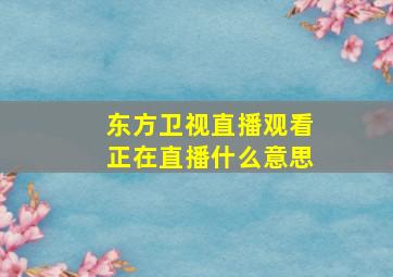 东方卫视直播观看正在直播什么意思