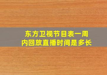 东方卫视节目表一周内回放直播时间是多长