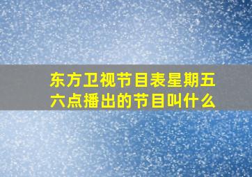 东方卫视节目表星期五六点播出的节目叫什么