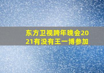 东方卫视跨年晚会2021有没有王一博参加