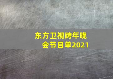 东方卫视跨年晚会节目单2021