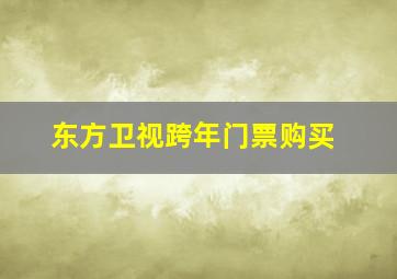 东方卫视跨年门票购买