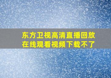 东方卫视高清直播回放在线观看视频下载不了