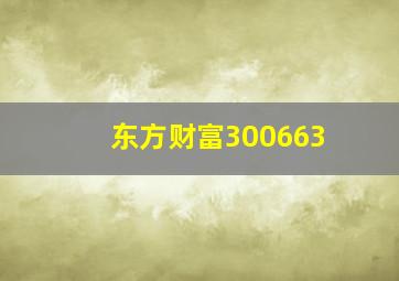 东方财富300663