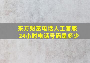 东方财富电话人工客服24小时电话号码是多少