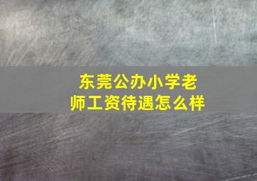 东莞公办小学老师工资待遇怎么样