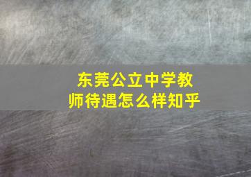 东莞公立中学教师待遇怎么样知乎