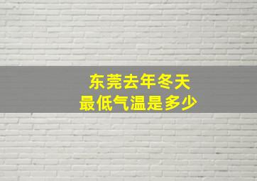 东莞去年冬天最低气温是多少