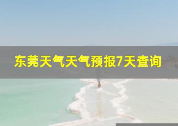 东莞天气天气预报7天查询