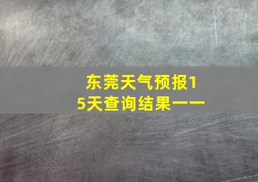 东莞天气预报15天查询结果一一