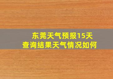 东莞天气预报15天查询结果天气情况如何