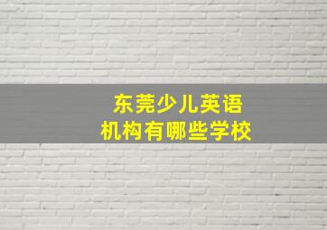 东莞少儿英语机构有哪些学校