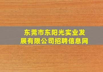 东莞市东阳光实业发展有限公司招聘信息网