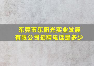 东莞市东阳光实业发展有限公司招聘电话是多少