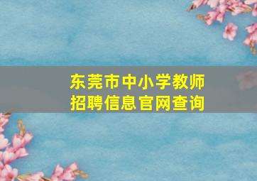 东莞市中小学教师招聘信息官网查询