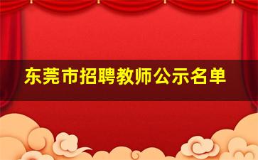 东莞市招聘教师公示名单