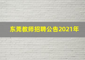 东莞教师招聘公告2021年