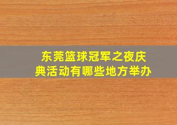 东莞篮球冠军之夜庆典活动有哪些地方举办