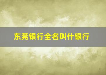 东莞银行全名叫什银行