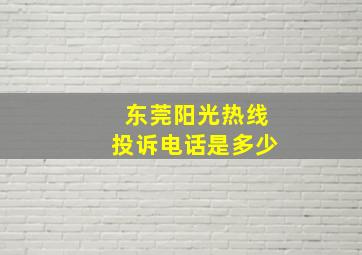 东莞阳光热线投诉电话是多少