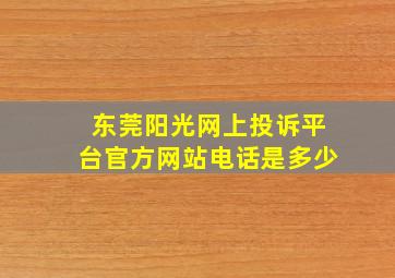 东莞阳光网上投诉平台官方网站电话是多少