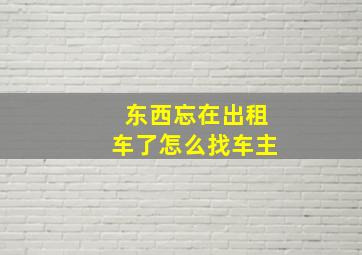 东西忘在出租车了怎么找车主