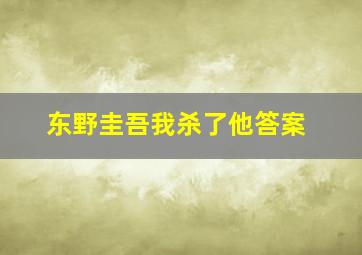 东野圭吾我杀了他答案