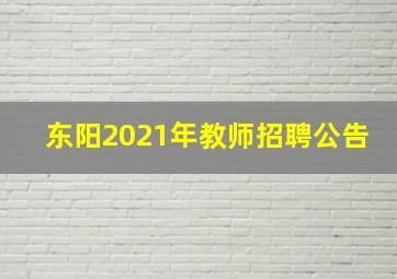 东阳2021年教师招聘公告