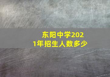 东阳中学2021年招生人数多少