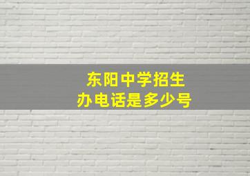 东阳中学招生办电话是多少号