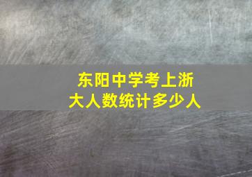 东阳中学考上浙大人数统计多少人