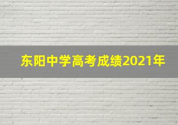 东阳中学高考成绩2021年