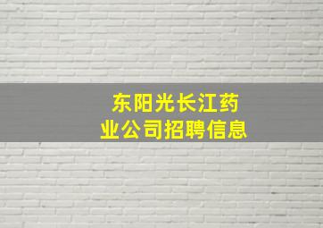 东阳光长江药业公司招聘信息