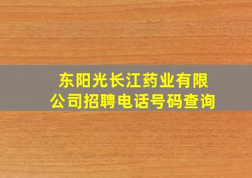 东阳光长江药业有限公司招聘电话号码查询