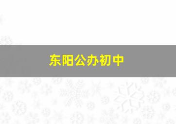 东阳公办初中