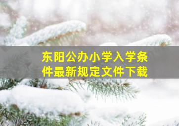 东阳公办小学入学条件最新规定文件下载