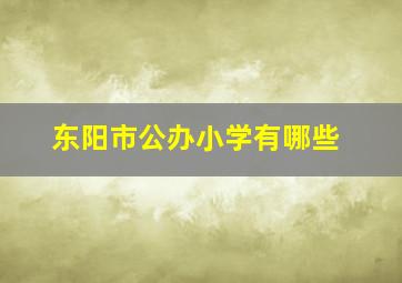 东阳市公办小学有哪些