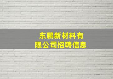 东鹏新材料有限公司招聘信息