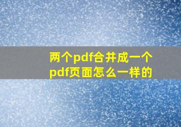 两个pdf合并成一个pdf页面怎么一样的