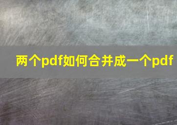 两个pdf如何合并成一个pdf