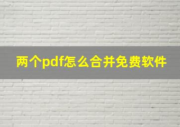 两个pdf怎么合并免费软件