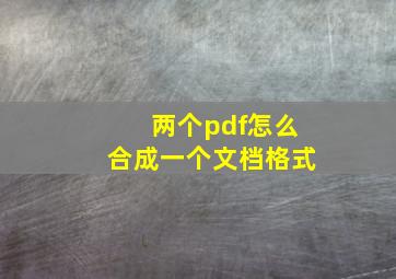 两个pdf怎么合成一个文档格式