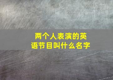 两个人表演的英语节目叫什么名字