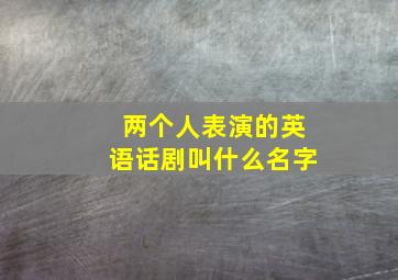 两个人表演的英语话剧叫什么名字