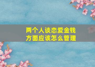 两个人谈恋爱金钱方面应该怎么管理