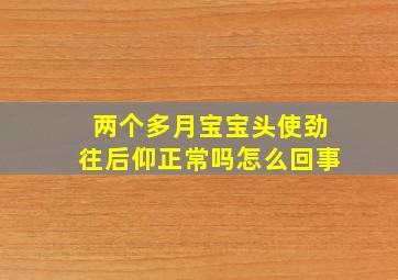 两个多月宝宝头使劲往后仰正常吗怎么回事