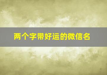 两个字带好运的微信名