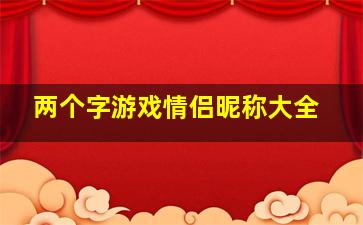 两个字游戏情侣昵称大全