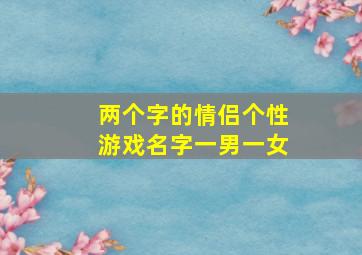 两个字的情侣个性游戏名字一男一女